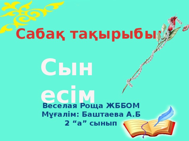 Сабақ тақырыбы: Сын есім Веселая Роща ЖББОМ Мұғалім: Баштаева А.Б 2 “а” сынып