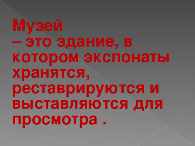 Музей – это здание, в котором экспонаты хранятся, реставрируются и выставляются для просмотра .