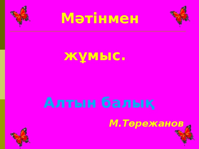 Мәтінмен  жұмыс.    Алтын балық  М.Төрежанов