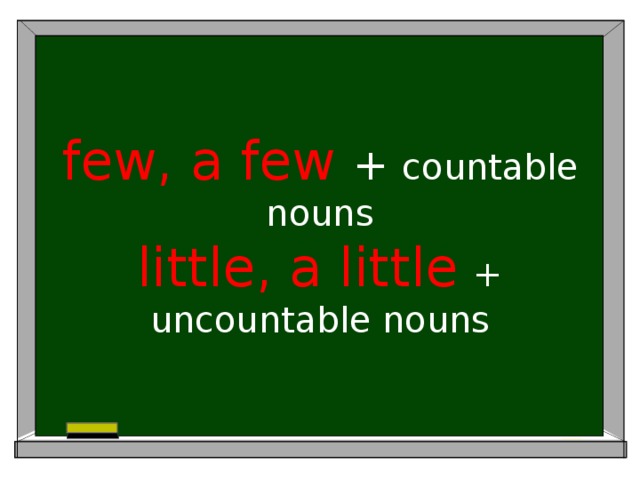 few, a few  + countable nouns  little, a little  + uncountable nouns