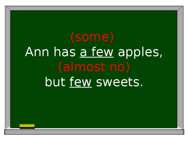 (some)  Ann has a few apples,  (almost no)  but few sweets.