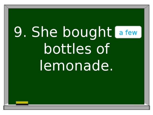 a few 9. She bought ….. bottles of lemonade.