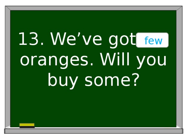 few 13. We’ve got ….. oranges. Will you buy some?