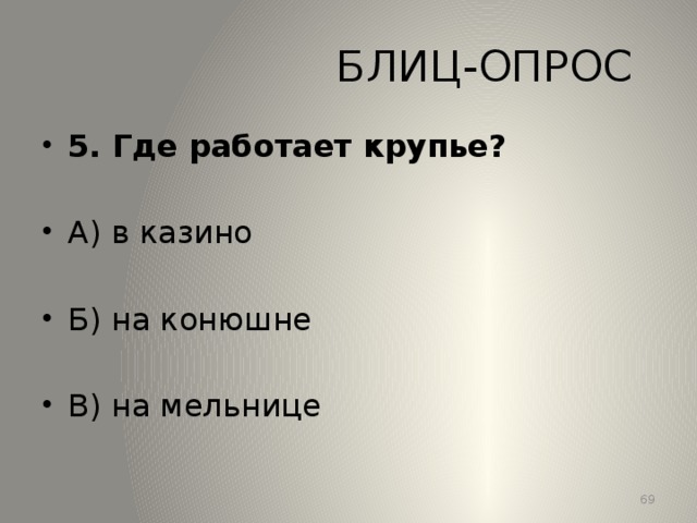 БЛИЦ-ОПРОС 5. Где работает крупье? А) в казино Б) на конюшне В) на мельнице 13