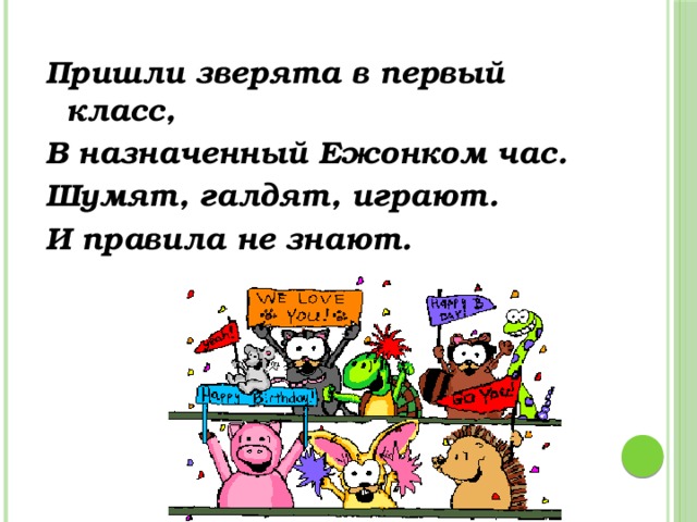 Пришли зверята в первый класс, В назначенный Ежонком час. Шумят, галдят, играют. И правила не знают.