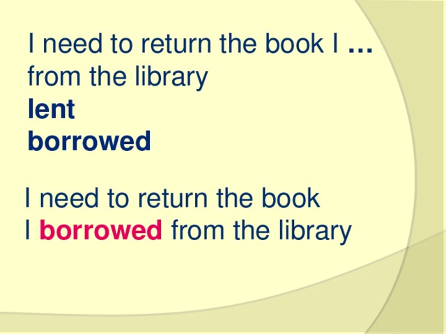 I need to return the book I  … from the library lent borrowed I need to return the book I  borrowed  from the library