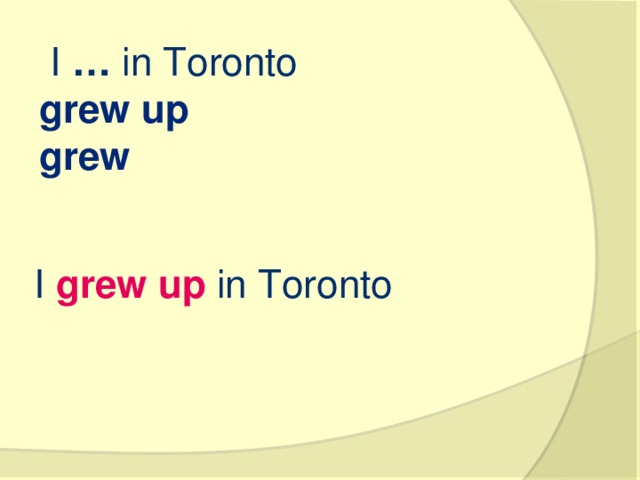   I  …  in Toronto grew up grew I  grew up  in Toronto