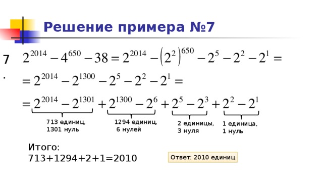 Решение примера №7 7. 1294 единиц, 713 единиц,  6 нулей 1301 нуль 2 единицы, 3 нуля 1 единица, 1 нуль Итого: 713+1294+2+1=2010 Ответ: 2010 единиц