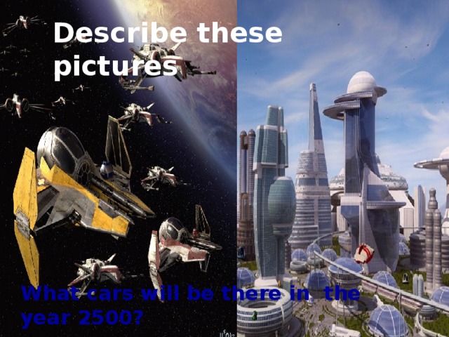 Describe these pictures What cars will be there in the year 2500?