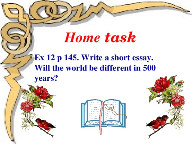 Home task Ex 12 p 145. Write a short essay. Will the world be different in 500 years?