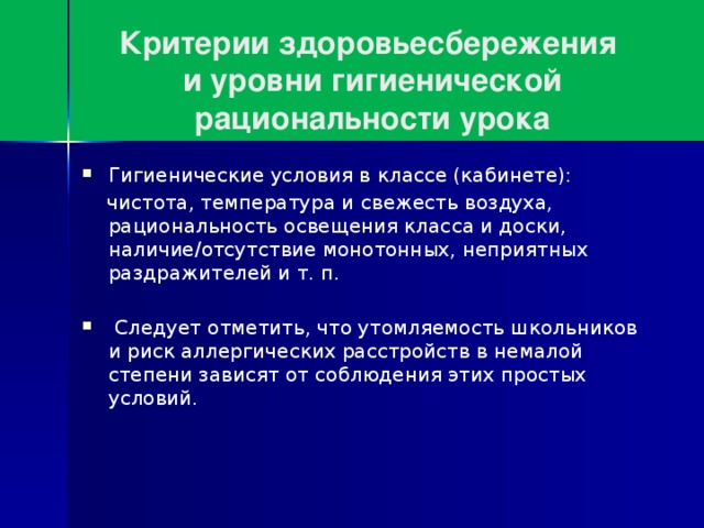 Критерии здоровьесбережения  и уровни гигиенической рациональности урока Гигиенические условия в классе (кабинете):  чистота, температура и свежесть воздуха, рациональность освещения класса и доски, наличие/отсутствие монотонных, неприятных раздражителей и т. п.