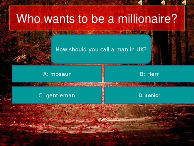 Who wants to be a millionaire? How should you call a man in UK? A: moseur B: Herr C: gentl em an D: senior