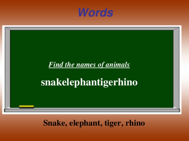Words  Find the names of animals snakelephantigerhino Snake, elephant, tiger, rhino