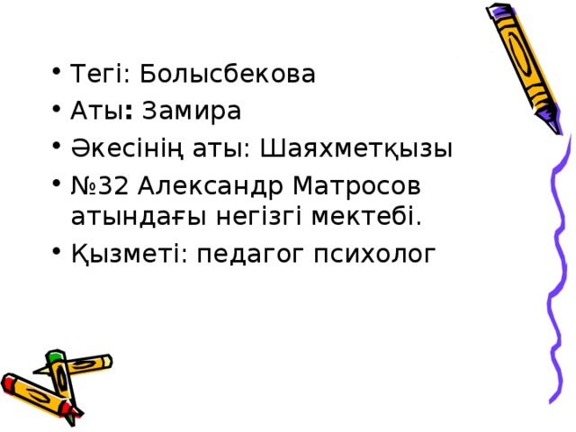 Тегі: Болысбекова Аты : Замира Әкесінің аты: Шаяхметқызы № 32 Александр Матросов атындағы негізгі мектебі. Қызметі: педагог психолог