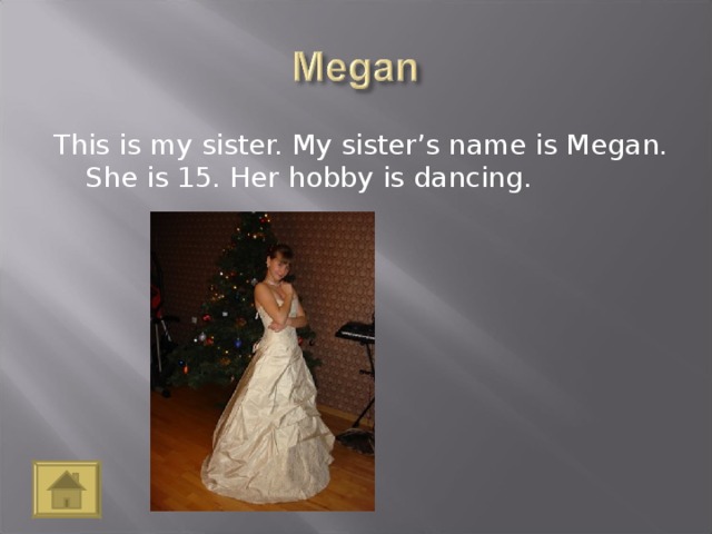 This is my sister. My sister’s name is Megan. She is 15. Her hobby is dancing.