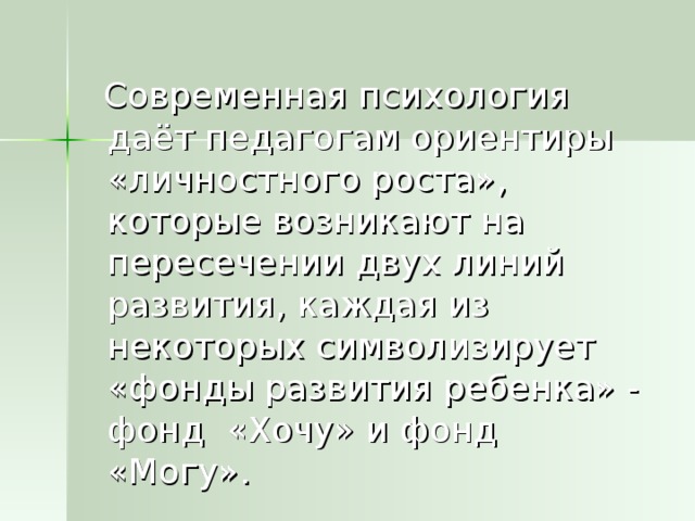 Современная психология даёт педагогам ориентиры «личностного роста», которые возникают на пересечении двух линий развития, каждая из некоторых символизирует «фонды развития ребенка» - фонд «Хочу» и фонд «Могу».