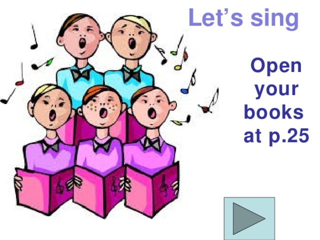 Let’s sing Open your books at p.25