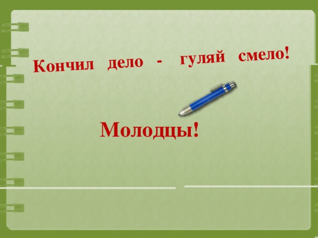 Кончил дело - гуляй смело! Молодцы!