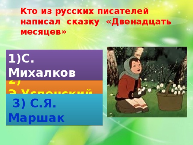 Кто из русских писателей написал сказку «Двенадцать месяцев» 1)С. Михалков 2) Э.Успенский  3) С.Я. Маршак