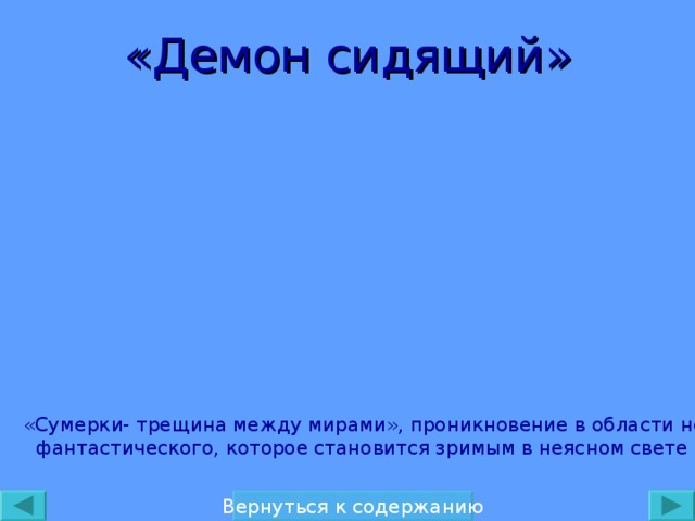 «Демон сидящий» «Сумерки- трещина между мирами», проникновение в области невидимого,  фантастического, которое становится зримым в неясном свете заката. Вернуться к содержанию