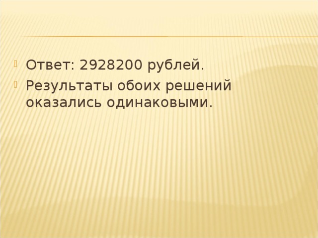 Ответ: 2928200 рублей. Результаты обоих решений оказались одинаковыми.