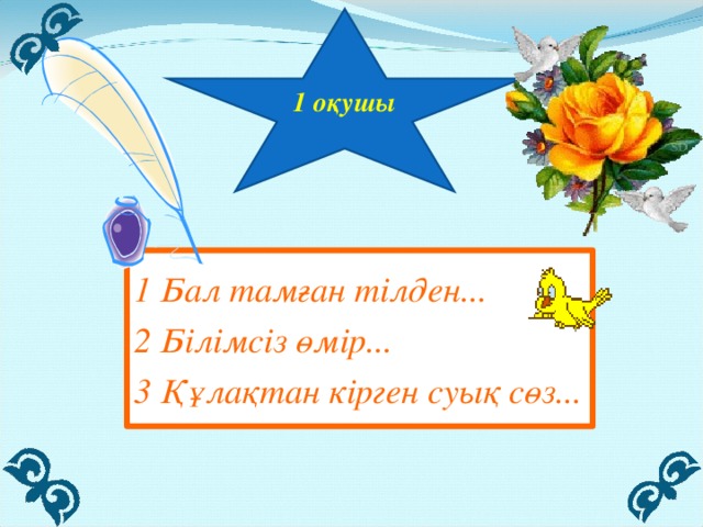 1 оқушы 1 Бал тамған тілден... 2 Білімсіз өмір... 3 Құлақтан кірген суық сөз...