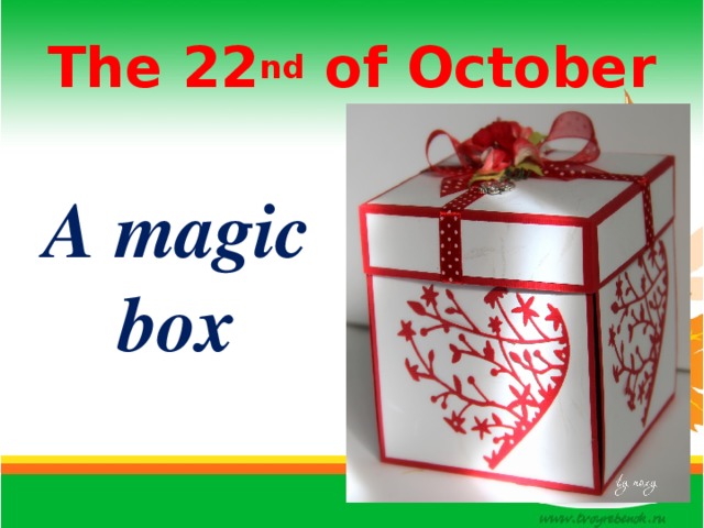 The 22 nd of October A magic box