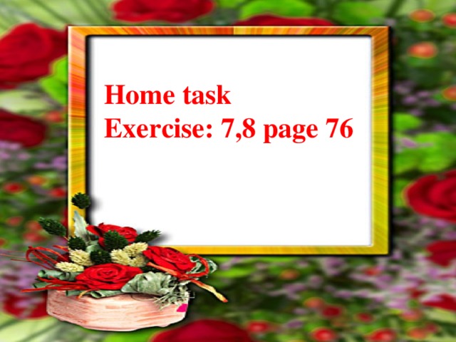 Home task Exercise: 7,8 page 76
