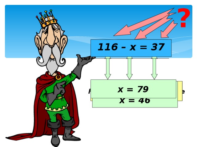 ? 63 – х = 17 116 – х = 37 х = 79 Уменьшаемое Неизвестное вычитаемое Разность х = 63 - 17 х = 46