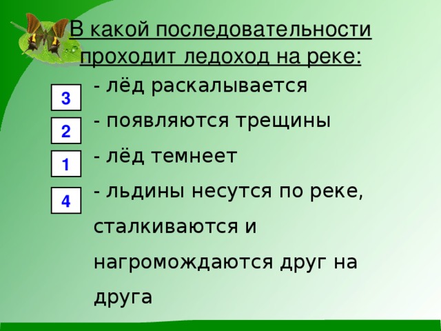 В какой последовательности проходит ледоход на реке: - лёд раскалывается - появляются трещины - лёд темнеет - льдины несутся по реке, сталкиваются и нагромождаются друг на друга 3 2 1 4