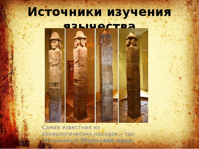 Источники изучения язычества Самая известная из археологических находок – так называемый Збручский идол.