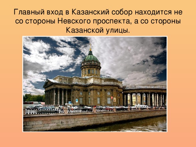 Главный вход в Казанский собор находится не со стороны Невского проспекта, а со стороны Казанской улицы.