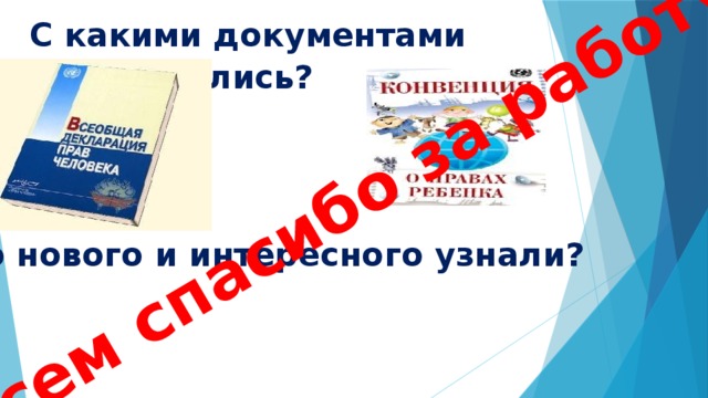 Всем спасибо за работу ! С какими документами ознакомились? Что нового и интересного узнали?