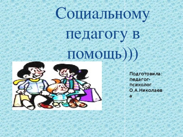 Социальному педагогу в помощь))) Подготовила: педагог-психолог О.А.Николаева