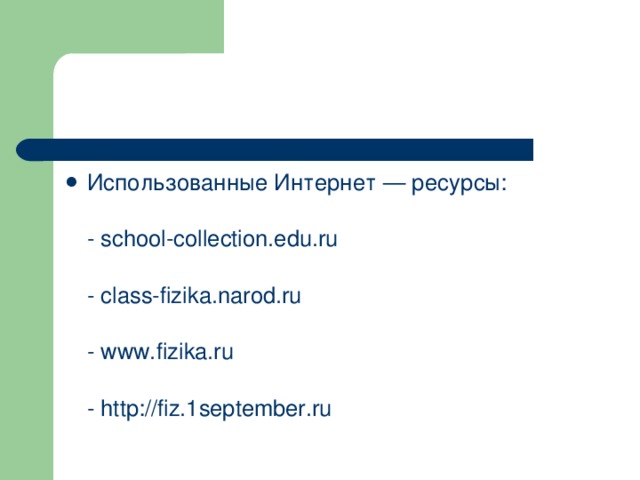 Использованные Интернет — ресурсы:    -  school-collection.edu.ru  -  class-fizika.narod.ru  -  www.fizika.ru    -  http://fiz.1september.ru