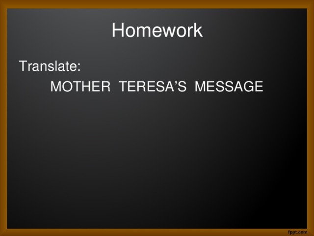 Homework Translate:   MOTHER TERESA’S MESSAGE