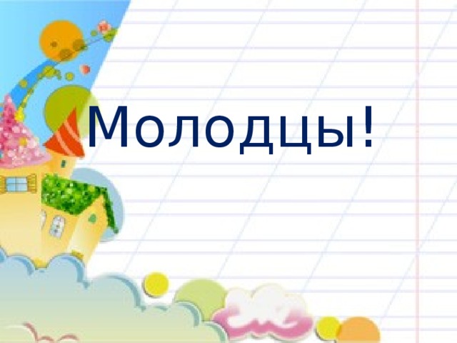 Молодцы!