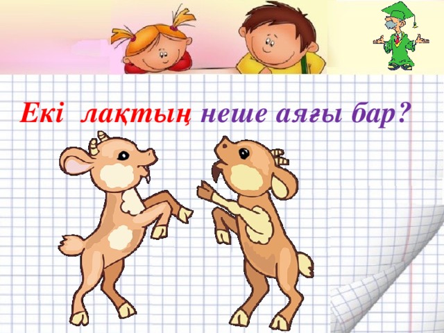 Екі лақтың неше аяғы бар?