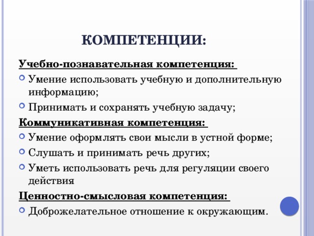 Компетенции: Учебно-познавательная компетенция: Умение использовать учебную и дополнительную информацию; Принимать и сохранять учебную задачу; Коммуникативная компетенция: Умение оформлять свои мысли в устной форме; Слушать и принимать речь других; Уметь использовать речь для регуляции своего действия Ценностно-смысловая компетенция: