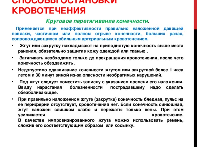 Способы остановки кровотечения Круговое перетягивание конечности .  Применяется при неэффективности правильно наложенной давящей повязки, частичном или полном отрыве конечности, больших ранах, сопровождающихся обильным артериальным кровотечением.