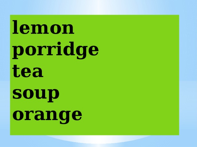 lemon  porridge  tea  soup  orange