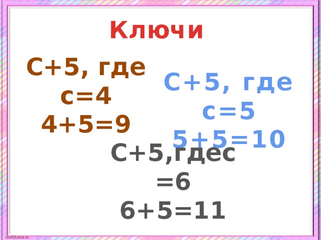 Ключи С+5, где с=4 4+5=9 С+5, где с=5 5+5=10 С+5,гдес=6 6+5=11