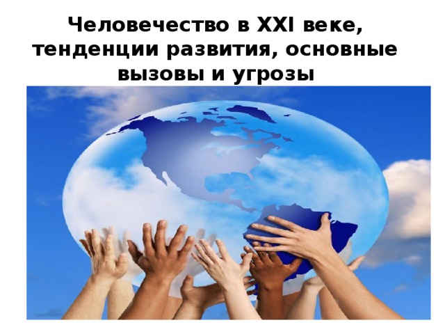 Человечество в XXI веке, тенденции развития, основные вызовы и угрозы