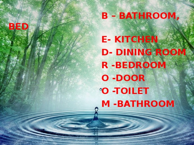 B – BATHROOM, BED  E- KITCHEN  D- DINING ROOM  R -BEDROOM  O -DOOR  O -TOILET  M -BATHROOM