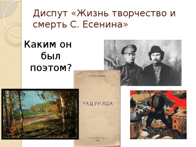 Диспут «Жизнь творчество и смерть С. Есенина» Каким он был поэтом?