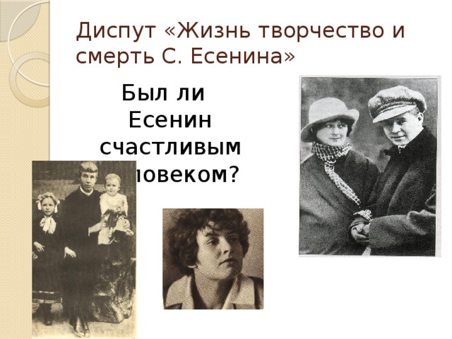 Диспут «Жизнь творчество и смерть С. Есенина» Был ли Есенин счастливым человеком?