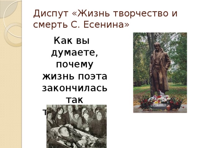 Диспут «Жизнь творчество и смерть С. Есенина» Как вы думаете, почему жизнь поэта закончилась так трагически?