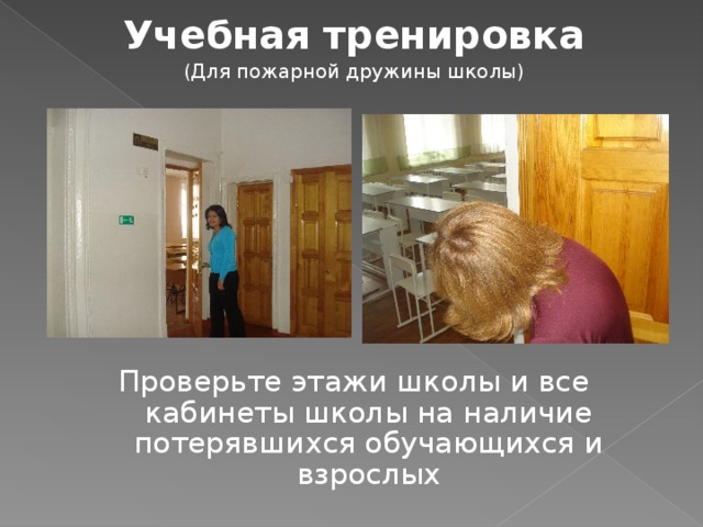 Учебная тренировка (Для пожарной дружины школы) Проверьте этажи школы и все кабинеты школы на наличие потерявшихся обучающихся и взрослых