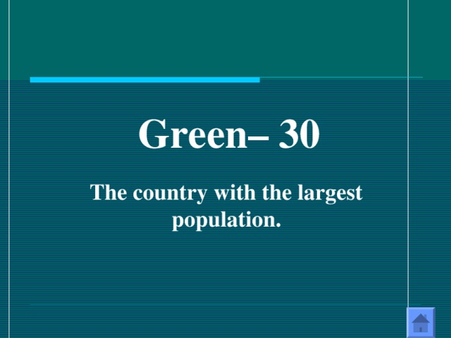 Green – 30  The country with the largest population.