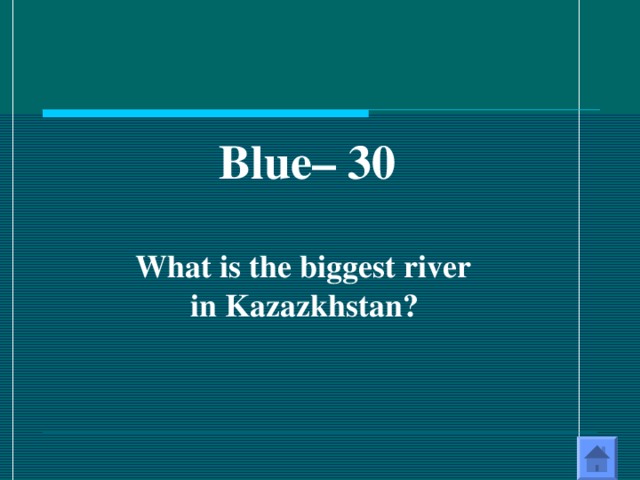 Blue – 30  What is the biggest river in Kazazkhstan?